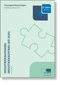 Industriekauffrau / Industriekaufmann Lösungserläuterungen zur Abschlussprüfung Teil 1