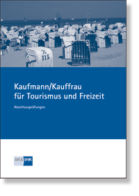 Kaufmann/-frau für Tourismus und Freizeit <BR>Prüfungskatalog für die IHK-Abschlussprüfung <BR>gültig ab Winter 2021/2022