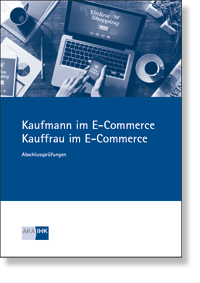 Kauffrau / Kaufmann im E-Commerce<BR>Prüfungskatalog für die IHK-Abschlussprüfung