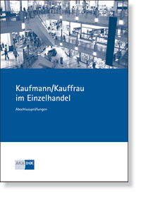 Kauffrau / Kaufmann im Einzelhandel - Neuordnung<BR>Prüfungskatalog für die IHK-Abschlussprüfung