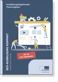 SEO-Ausbildung Kompakt<BR>Ausbildungsbegleitender Praxisratgeber